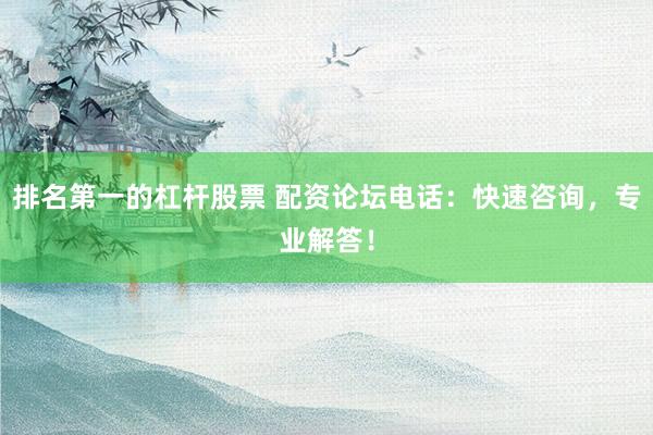 排名第一的杠杆股票 配资论坛电话：快速咨询，专业解答！