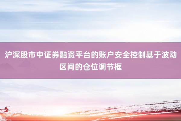 沪深股市中证券融资平台的账户安全控制基于波动区间的仓位调节框