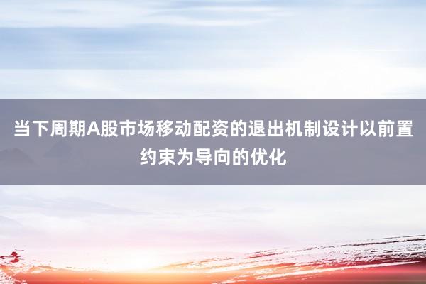 当下周期A股市场移动配资的退出机制设计以前置约束为导向的优化